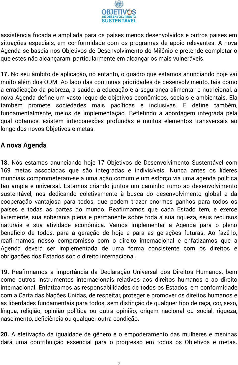 No seu âmbito de aplicação, no entanto, o quadro que estamos anunciando hoje vai muito além dos ODM.