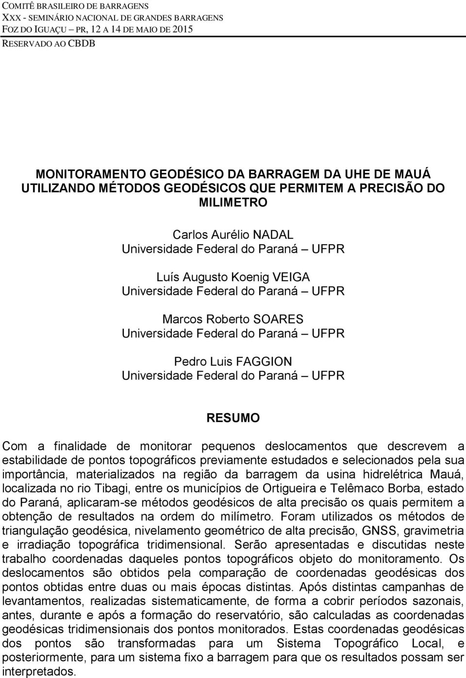 Universidade Federal do Paraná UFPR Pedro Luis FAGGION Universidade Federal do Paraná UFPR RESUMO Com a finalidade de monitorar pequenos deslocamentos que descrevem a estabilidade de pontos