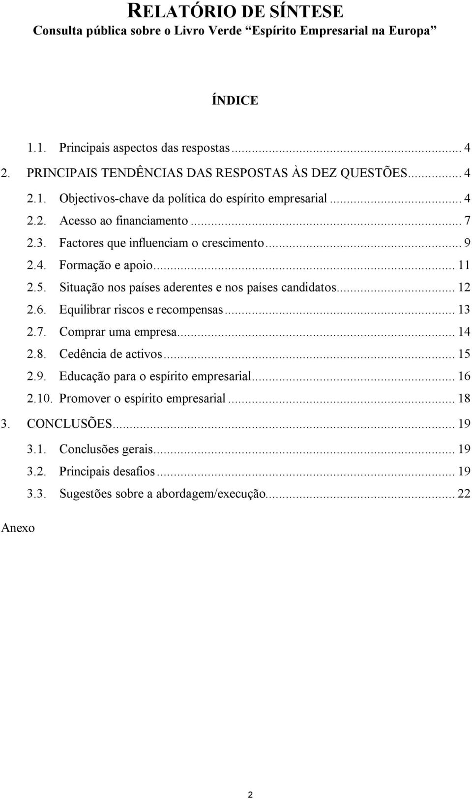 Factores que influenciam o crescimento... 9 2.4. Formação e apoio... 11 2.5. Situação nos países aderentes e nos países candidatos... 12 2.6. Equilibrar riscos e recompensas... 13 2.7.