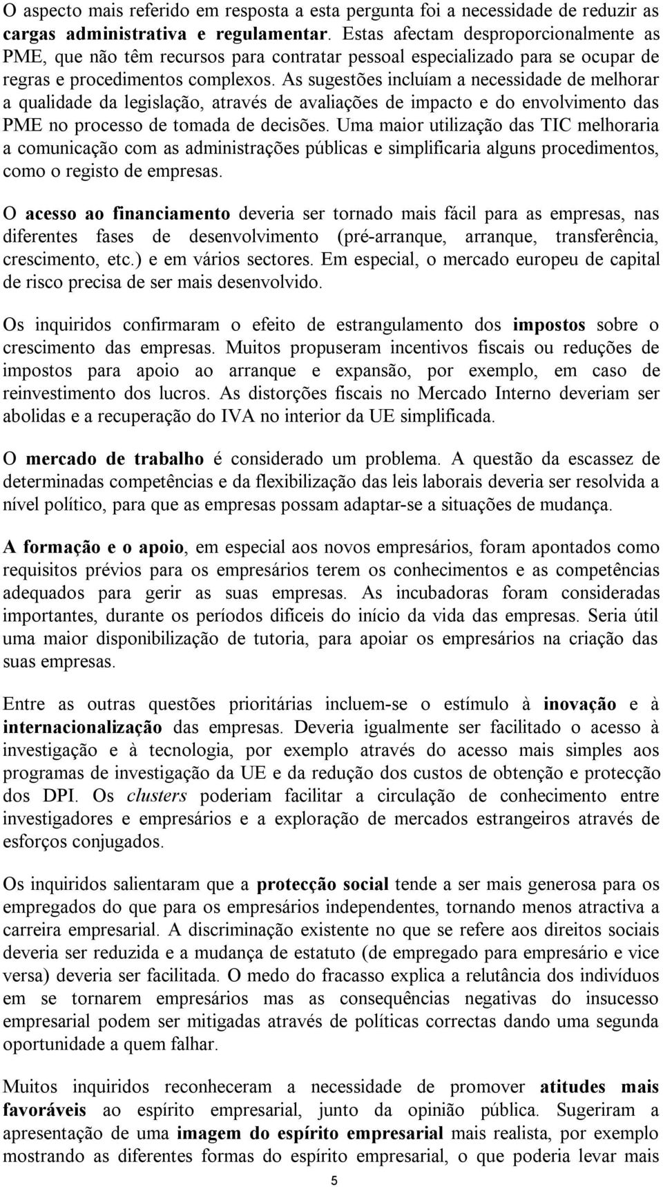 As sugestões incluíam a necessidade de melhorar a qualidade da legislação, através de avaliações de impacto e do envolvimento das PME no processo de tomada de decisões.