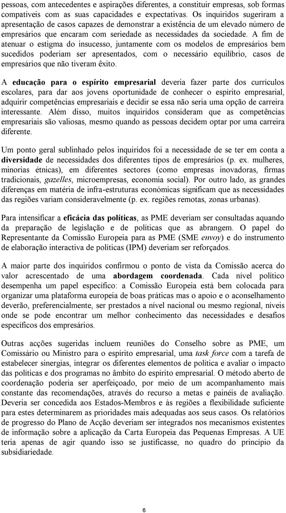 A fim de atenuar o estigma do insucesso, juntamente com os modelos de empresários bem sucedidos poderiam ser apresentados, com o necessário equilíbrio, casos de empresários que não tiveram êxito.