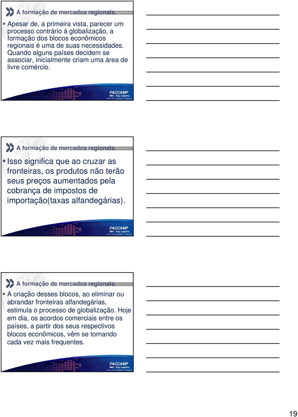 Isso significa que ao cruzar as fronteiras, os produtos não terão seus preços aumentados pela cobrança de impostos de importação(taxas alfandegárias). A formação de mercados regionais.