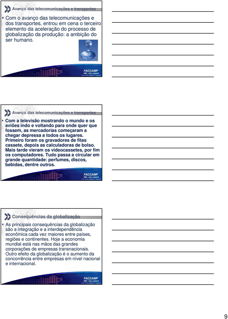 Avanço das telecomunicações e transportes Com a televisão mostrando o mundo e os aviões indo e voltando para onde quer que fossem, as mercadorias começaram a chegar depressa a todos os lugares.