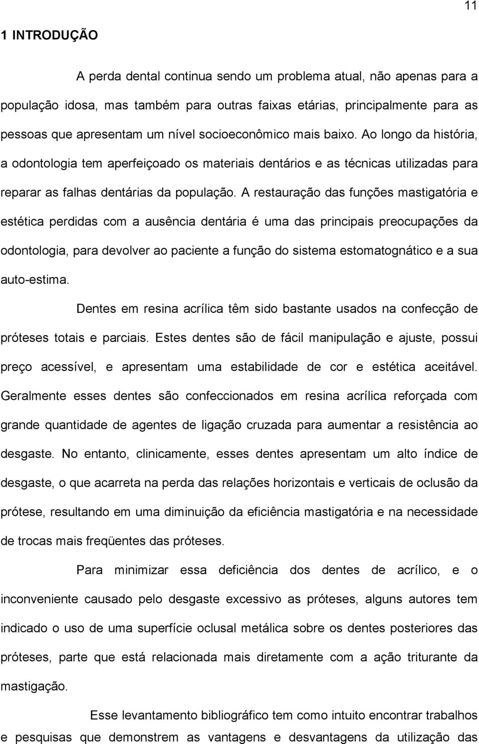 A restauração das funções mastigatória e estética perdidas com a ausência dentária é uma das principais preocupações da odontologia, para devolver ao paciente a função do sistema estomatognático e a