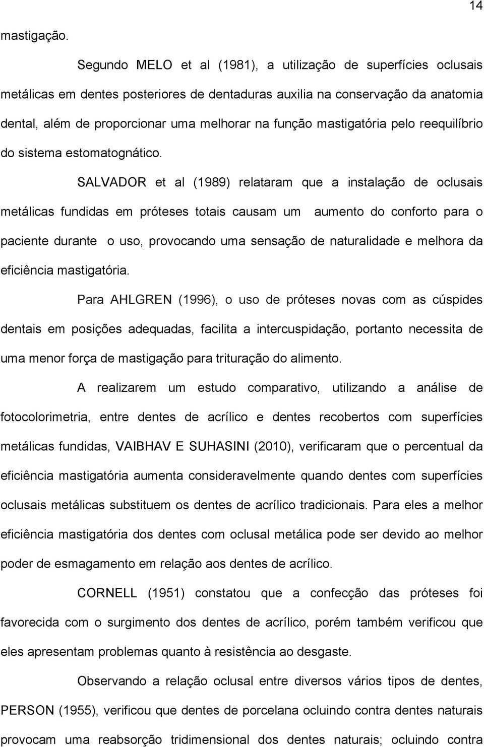 mastigatória pelo reequilíbrio do sistema estomatognático.