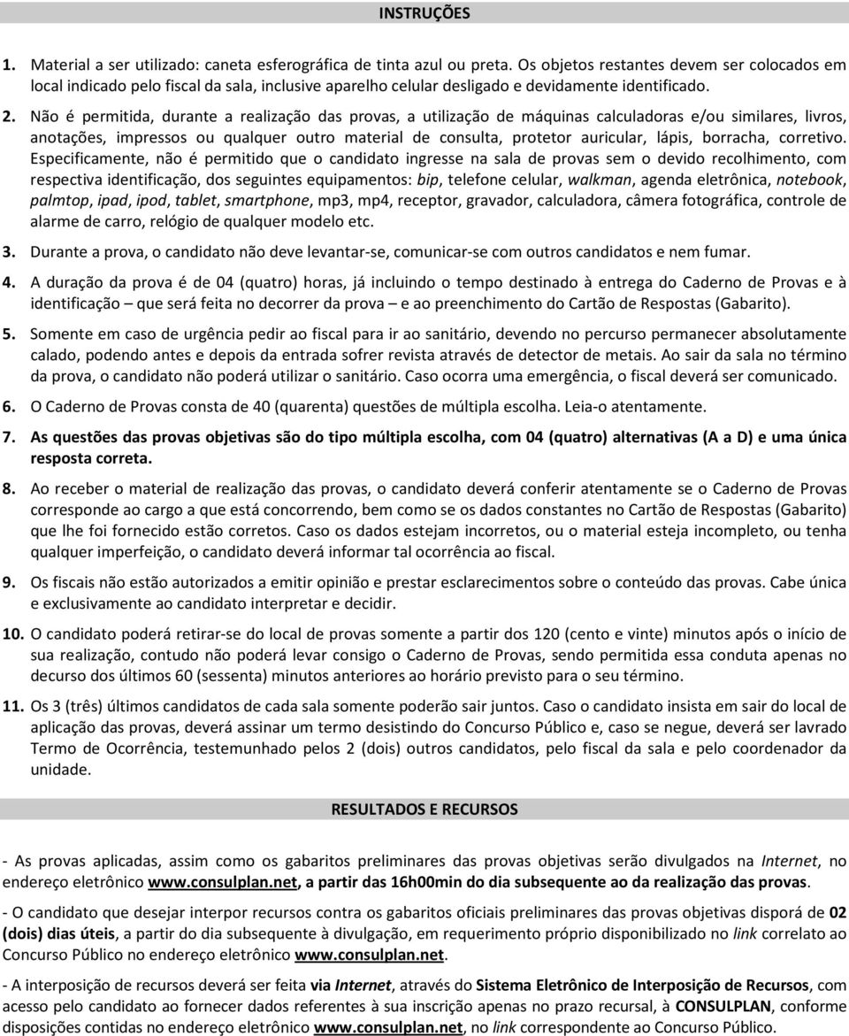 Não é permitida, durante a realização das provas, a utilização de máquinas calculadoras e/ou similares, livros, anotações, impressos ou qualquer outro material de consulta, protetor auricular, lápis,