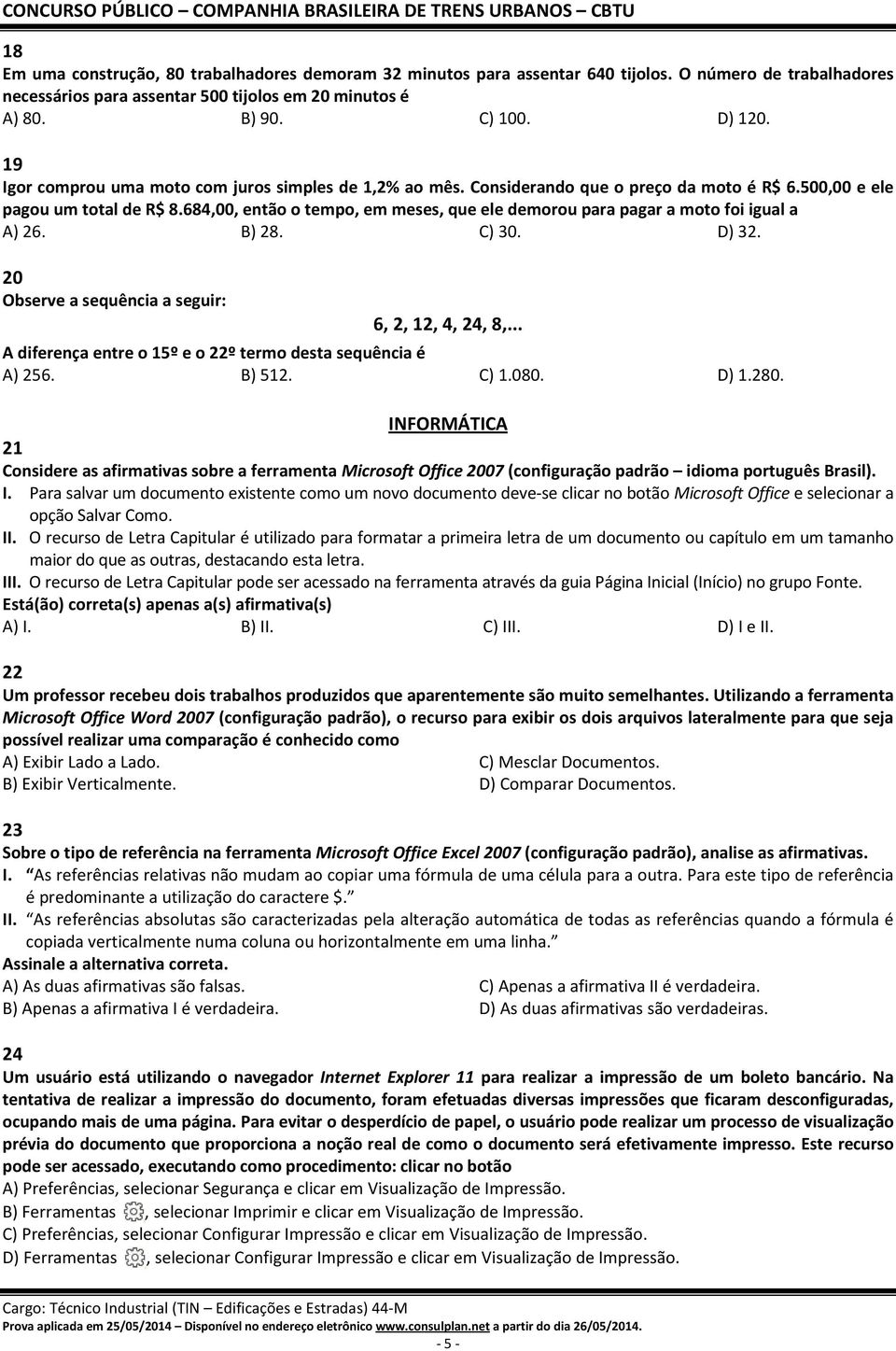 684,00, então o tempo, em meses, que ele demorou para pagar a moto foi igual a A) 26. B) 28. C) 30. D) 32. 20 Observe a sequência a seguir: 6, 2, 12, 4, 24, 8,.