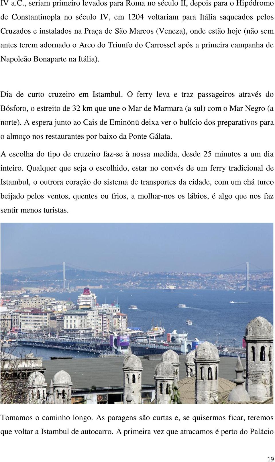 (Veneza), onde estão hoje (não sem antes terem adornado o Arco do Triunfo do Carrossel após a primeira campanha de Napoleão Bonaparte na Itália). Dia de curto cruzeiro em Istambul.