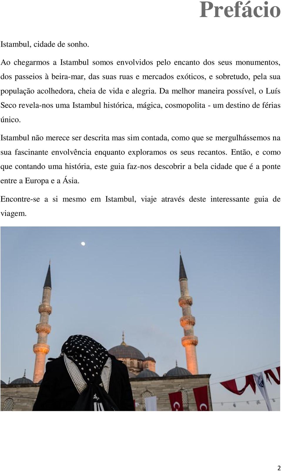 cheia de vida e alegria. Da melhor maneira possível, o Luís Seco revela-nos uma Istambul histórica, mágica, cosmopolita - um destino de férias único.