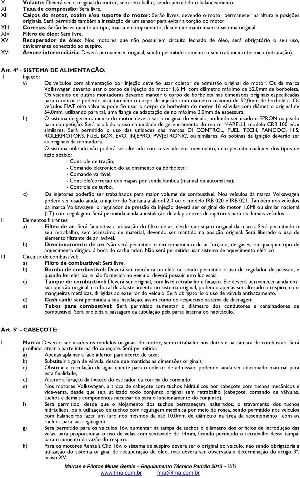 Correias: Serão livres quanto ao tipo, marca e comprimento, desde que mantenham o sistema original. Filtro de óleo: Será livre.