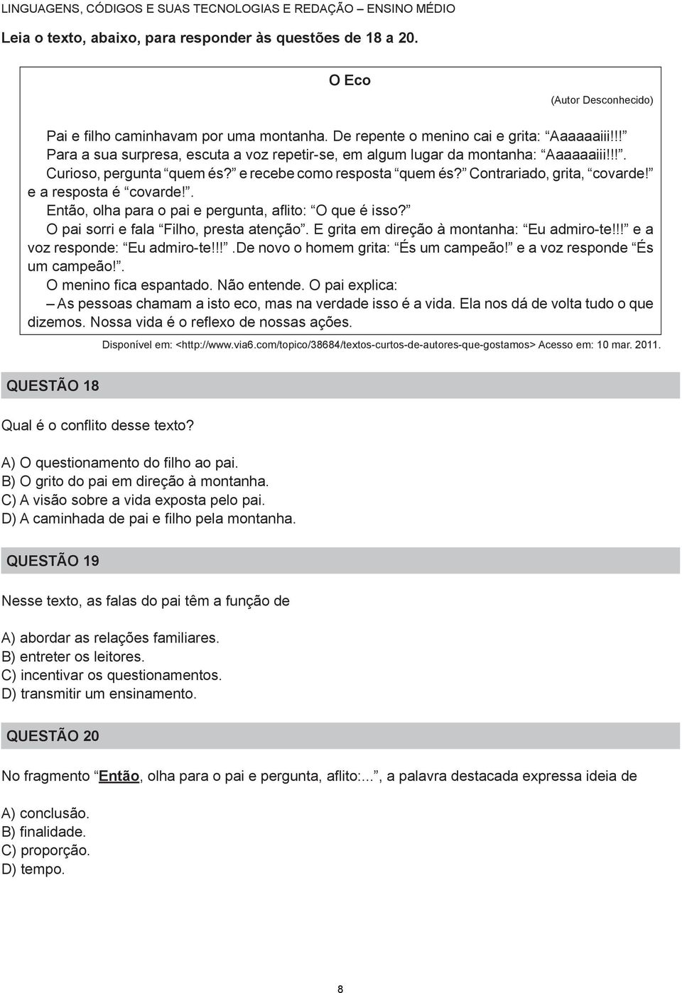 e a resposta é covarde!. Então, olha para o pai e pergunta, aflito: O que é isso? O pai sorri e fala Filho, presta atenção. E grita em direção à montanha: Eu admiro-te!!! e a voz responde: Eu admiro-te!