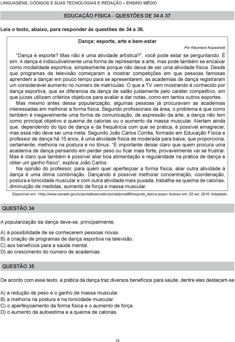 A dança é indiscutivelmente uma forma de representar a arte, mas pode também se encaixar como modalidade esportiva, simplesmente porque não deixa de ser uma atividade física.