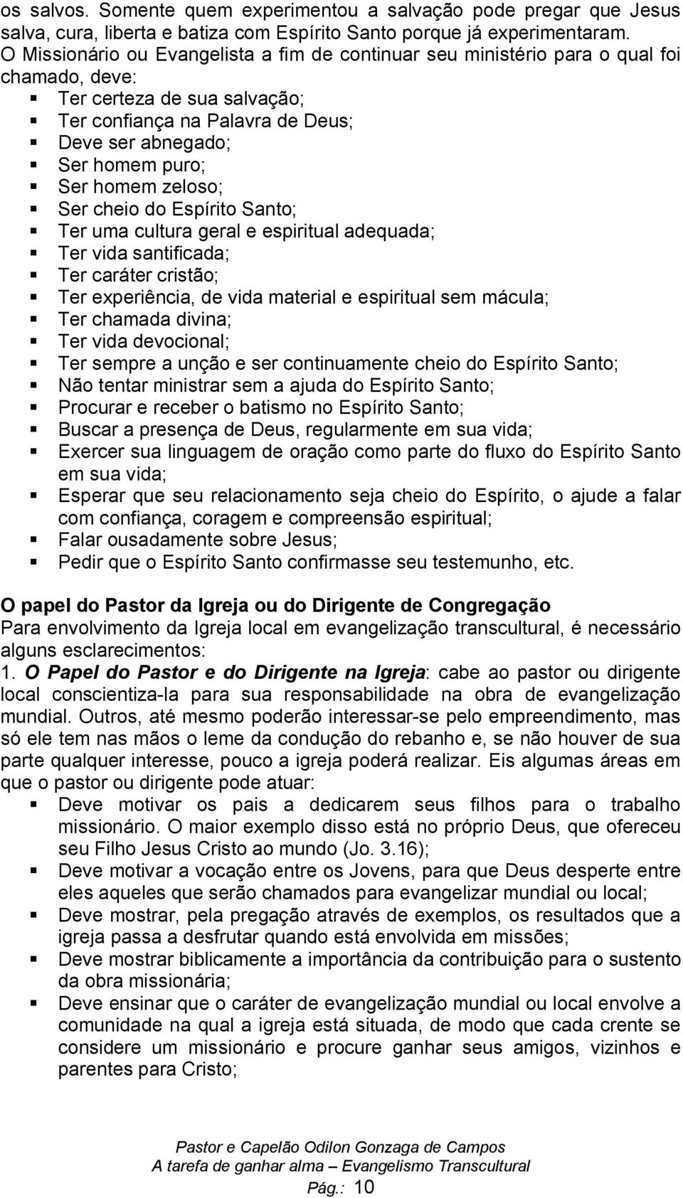 homem zeloso; Ser cheio do Espírito Santo; Ter uma cultura geral e espiritual adequada; Ter vida santificada; Ter caráter cristão; Ter experiência, de vida material e espiritual sem mácula; Ter