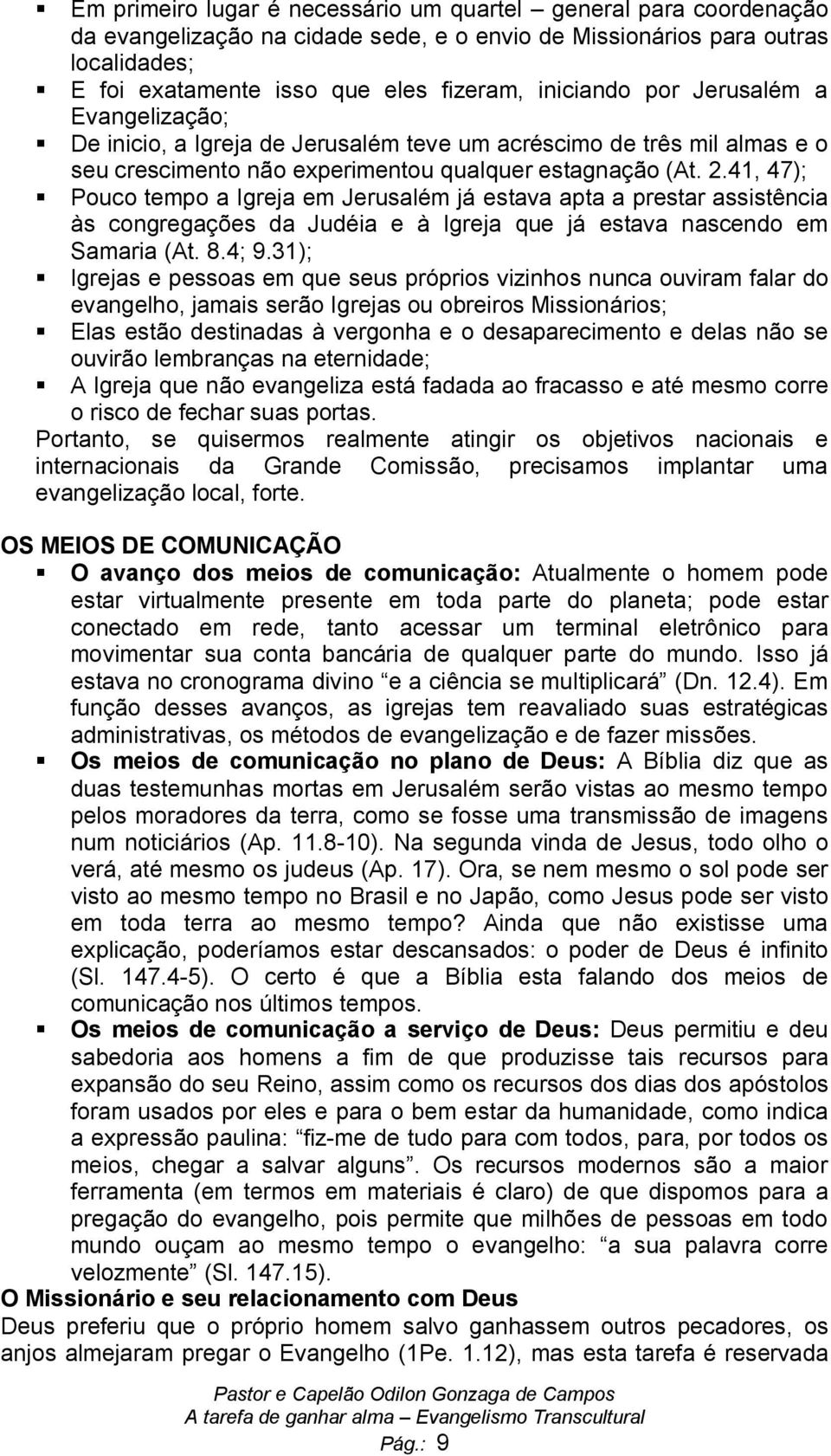 41, 47); Pouco tempo a Igreja em Jerusalém já estava apta a prestar assistência às congregações da Judéia e à Igreja que já estava nascendo em Samaria (At. 8.4; 9.