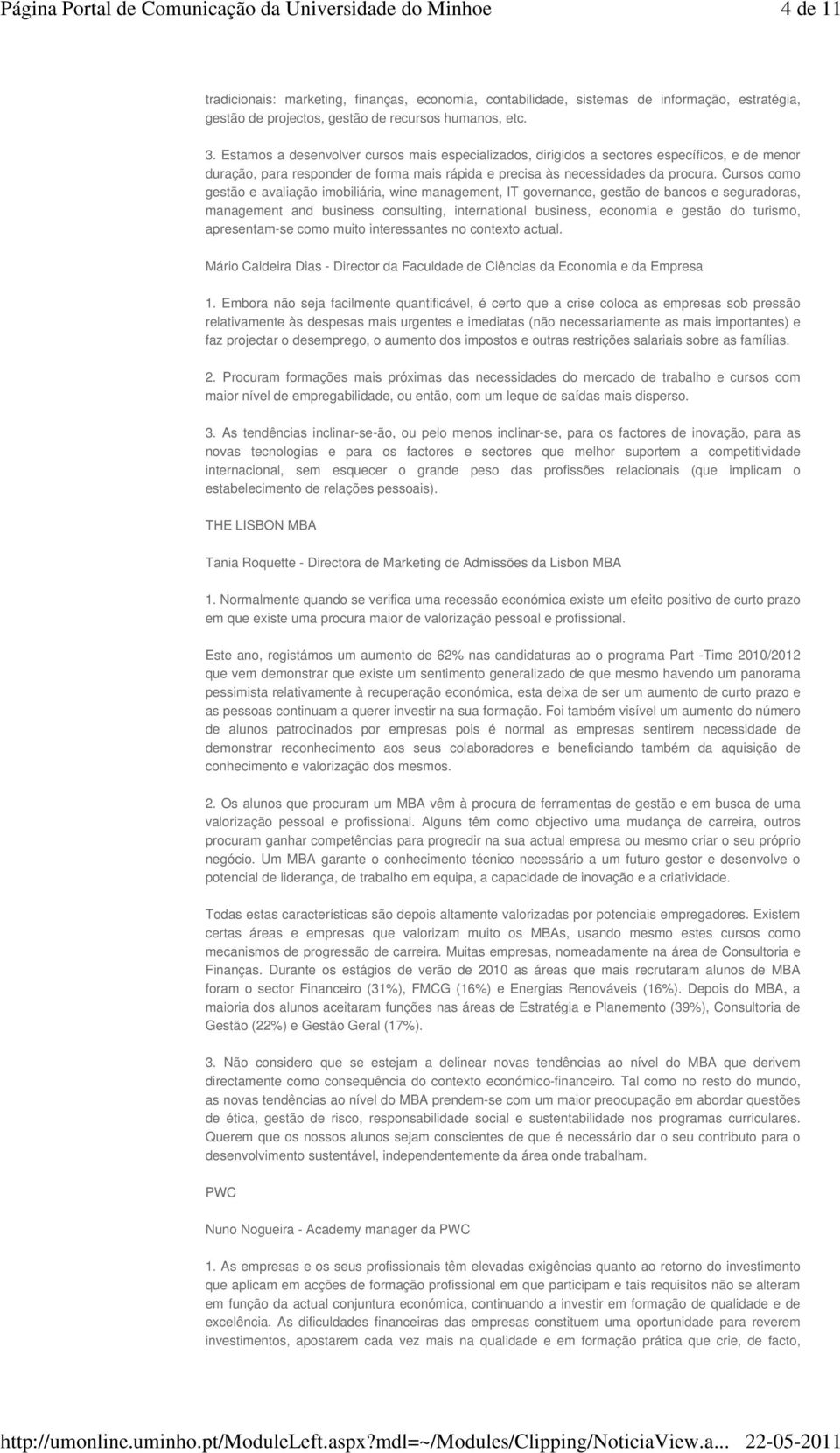 Cursos como gestão e avaliação imobiliária, wine management, IT governance, gestão de bancos e seguradoras, management and business consulting, international business, economia e gestão do turismo,