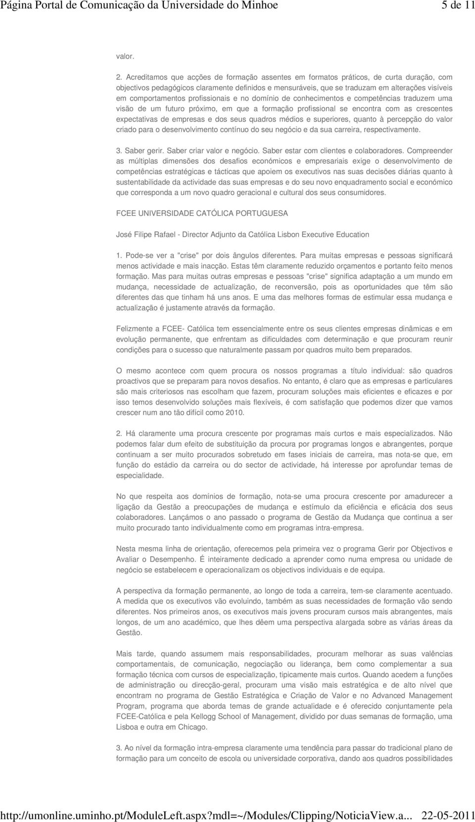 comportamentos profissionais e no domínio de conhecimentos e competências traduzem uma visão de um futuro próximo, em que a formação profissional se encontra com as crescentes expectativas de