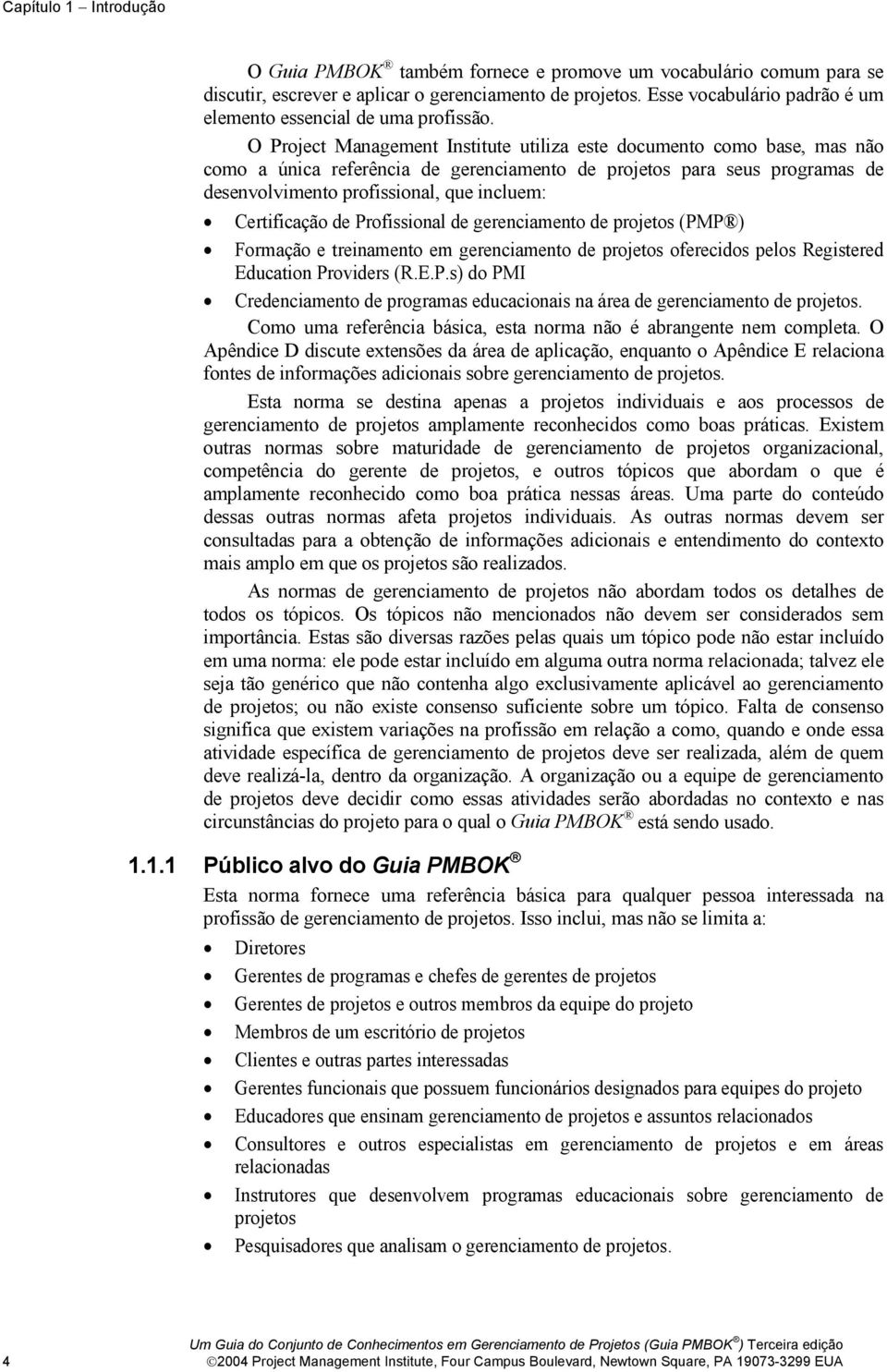 O Project Management Institute utiliza este documento como base, mas não como a única referência de gerenciamento de projetos para seus programas de desenvolvimento profissional, que incluem: