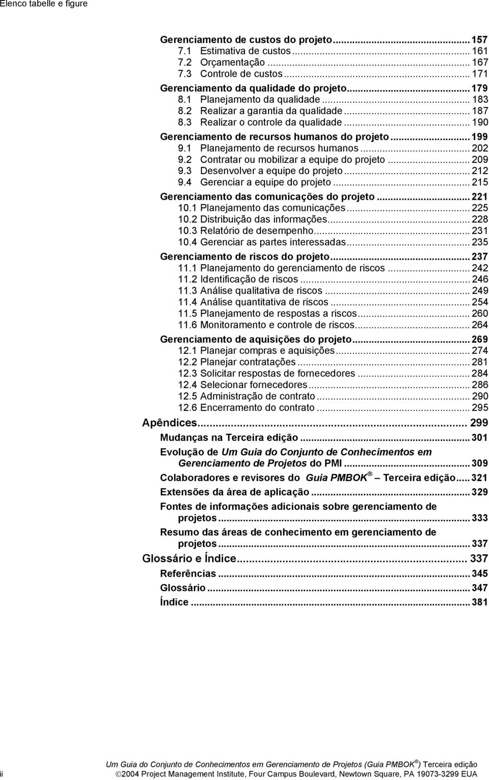 1 Planejamento de recursos humanos... 202 9.2 Contratar ou mobilizar a equipe do projeto... 209 9.3 Desenvolver a equipe do projeto... 212 9.4 Gerenciar a equipe do projeto.