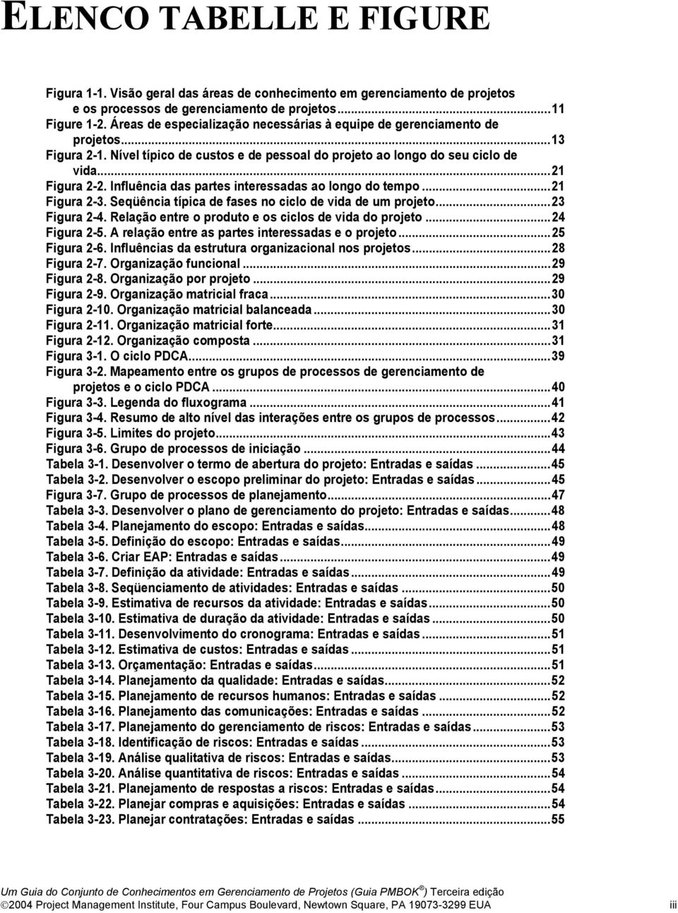 Influência das partes interessadas ao longo do tempo...21 Figura 2-3. Seqüência típica de fases no ciclo de vida de um projeto...23 Figura 2-4. Relação entre o produto e os ciclos de vida do projeto.