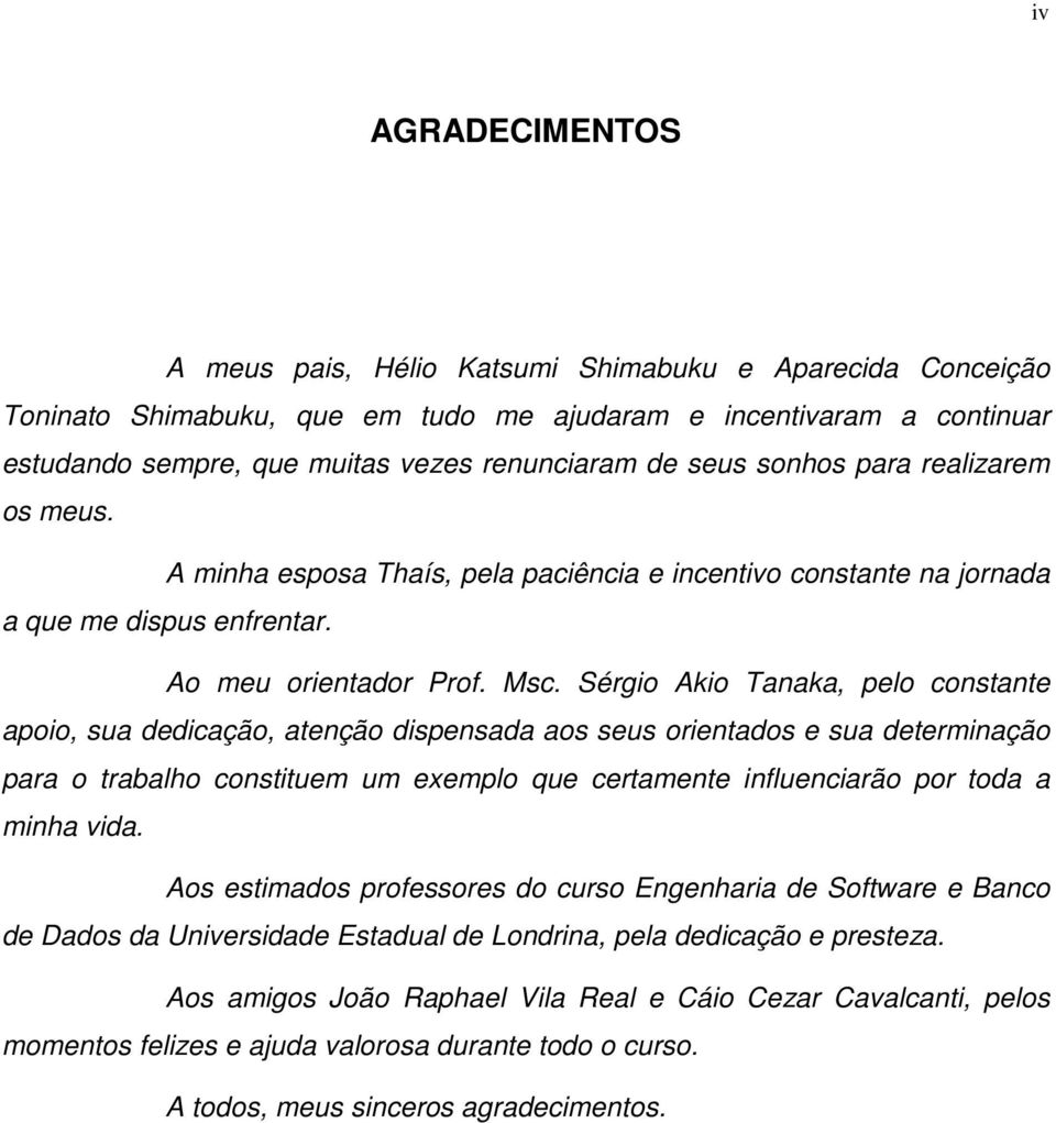 Sérgio Akio Tanaka, pelo constante apoio, sua dedicação, atenção dispensada aos seus orientados e sua determinação para o trabalho constituem um exemplo que certamente influenciarão por toda a minha