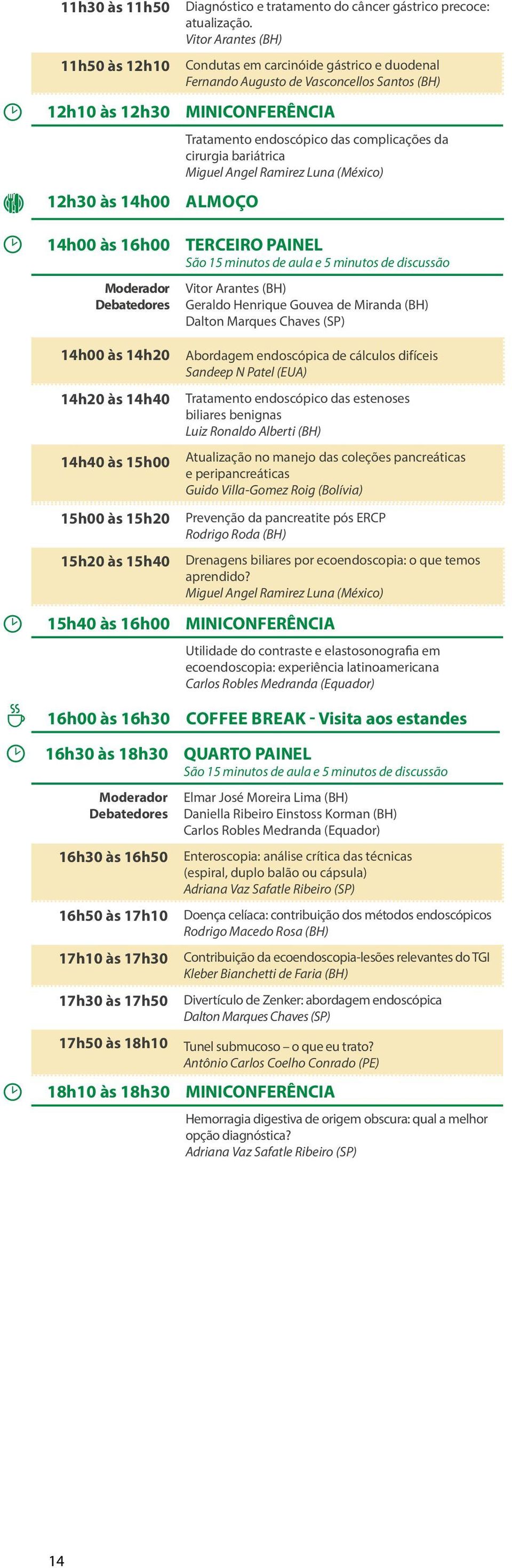 Luna (México) ALMOÇO TERCEIRO PAINEL São 15 minutos de aula e 5 minutos de discussão Vitor Arantes (BH) Geraldo Henrique Gouvea de Miranda (BH) Dalton Marques Chaves (SP) 14h00 às 14h20 Abordagem