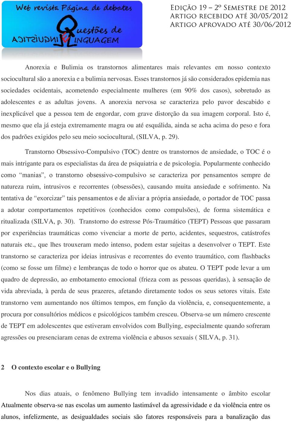 A anorexia nervosa se caracteriza pelo pavor descabido e inexplicável que a pessoa tem de engordar, com grave distorção da sua imagem corporal.