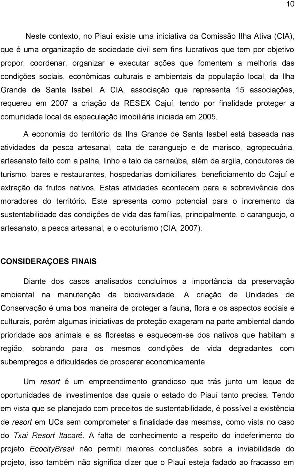A CIA, associação que representa 15 associações, requereu em 2007 a criação da RESEX Cajuí, tendo por finalidade proteger a comunidade local da especulação imobiliária iniciada em 2005.