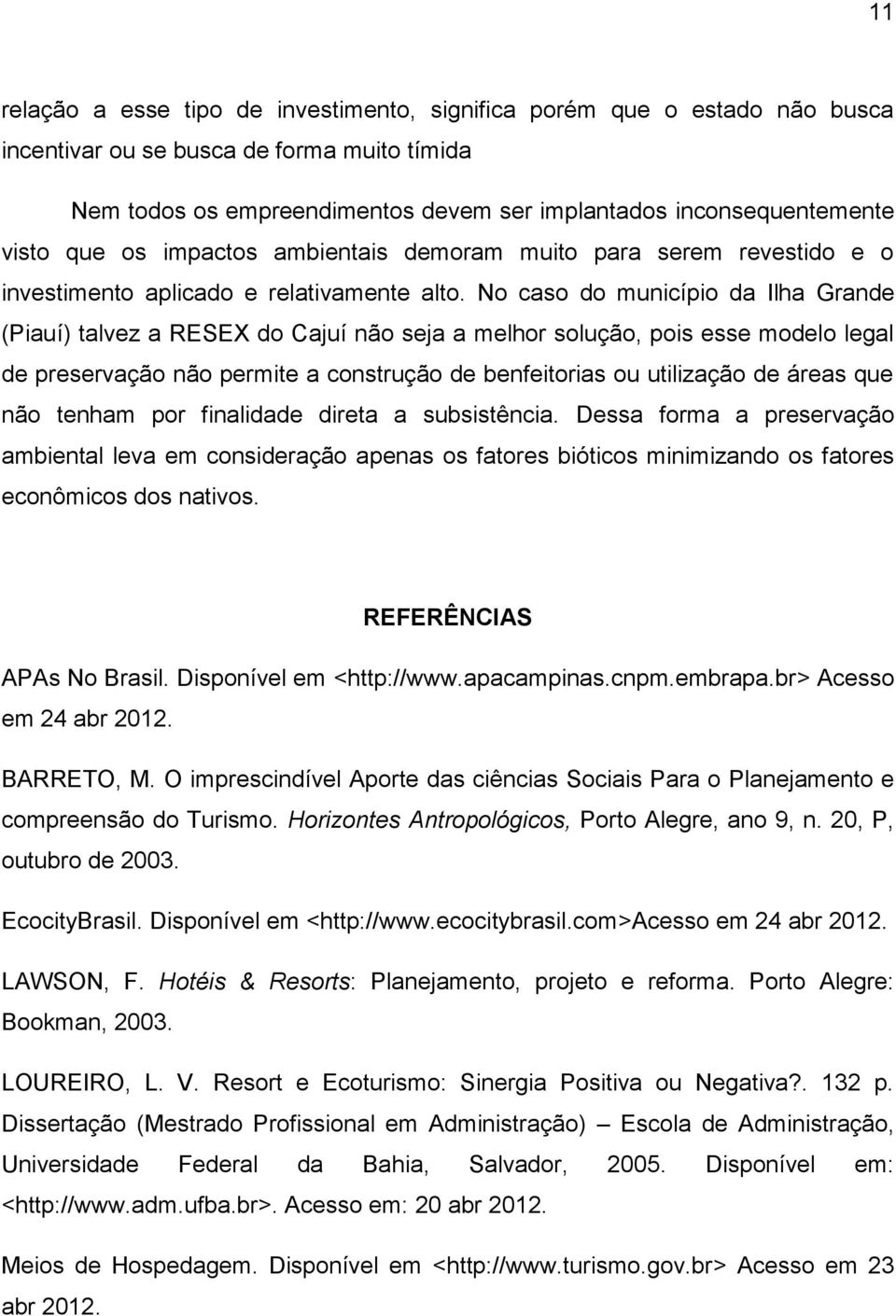 No caso do município da Ilha Grande (Piauí) talvez a RESEX do Cajuí não seja a melhor solução, pois esse modelo legal de preservação não permite a construção de benfeitorias ou utilização de áreas