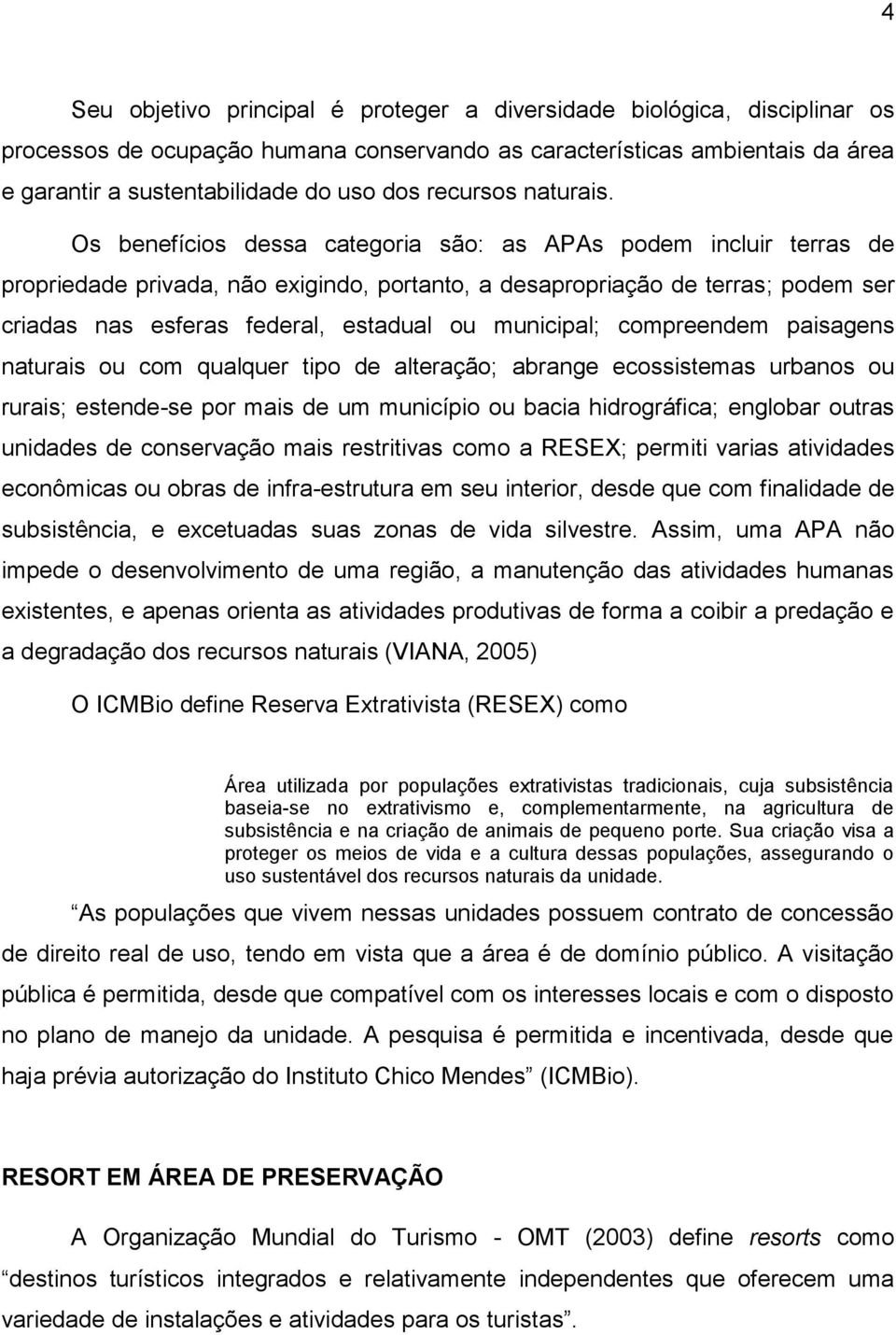 Os benefícios dessa categoria são: as APAs podem incluir terras de propriedade privada, não exigindo, portanto, a desapropriação de terras; podem ser criadas nas esferas federal, estadual ou