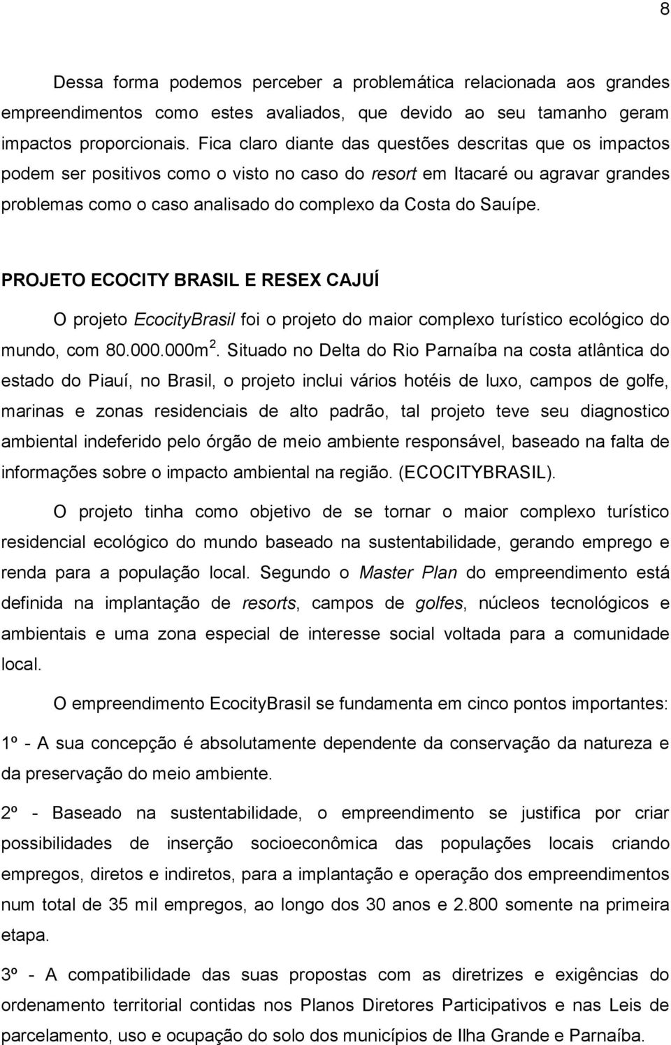 Sauípe. PROJETO ECOCITY BRASIL E RESEX CAJUÍ O projeto EcocityBrasil foi o projeto do maior complexo turístico ecológico do mundo, com 80.000.000m 2.