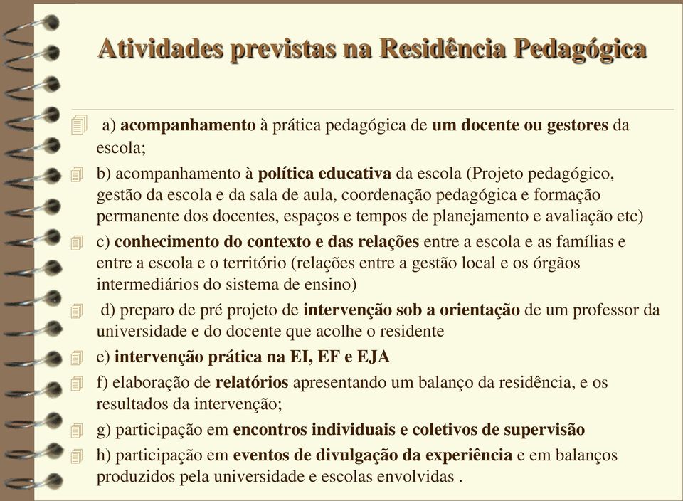 as famílias e entre a escola e o território (relações entre a gestão local e os órgãos intermediários do sistema de ensino) d) preparo de pré projeto de intervenção sob a orientação de um professor