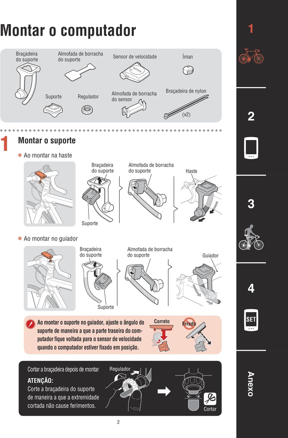 Suporte Ao montar o suporte no guiador, ajuste o ângulo do suporte de maneira a que a parte traseira do computador fique voltada para o sensor de velocidade quando o computador