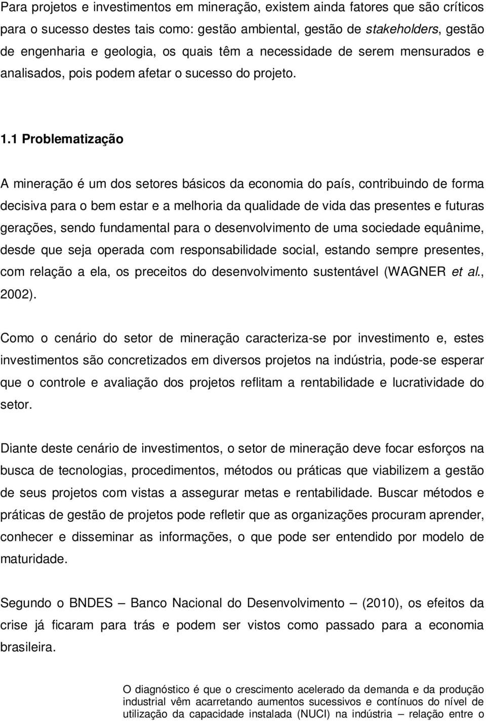 1 Problematização A mineração é um dos setores básicos da economia do país, contribuindo de forma decisiva para o bem estar e a melhoria da qualidade de vida das presentes e futuras gerações, sendo