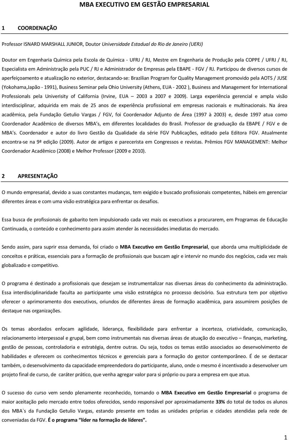 Participou de diversos cursos de aperfeiçoamento e atualização no exterior, destacando-se: Brazilian Program for Quality Management promovido pela AOTS / JUSE (Yokohama,Japão - 1991), Business