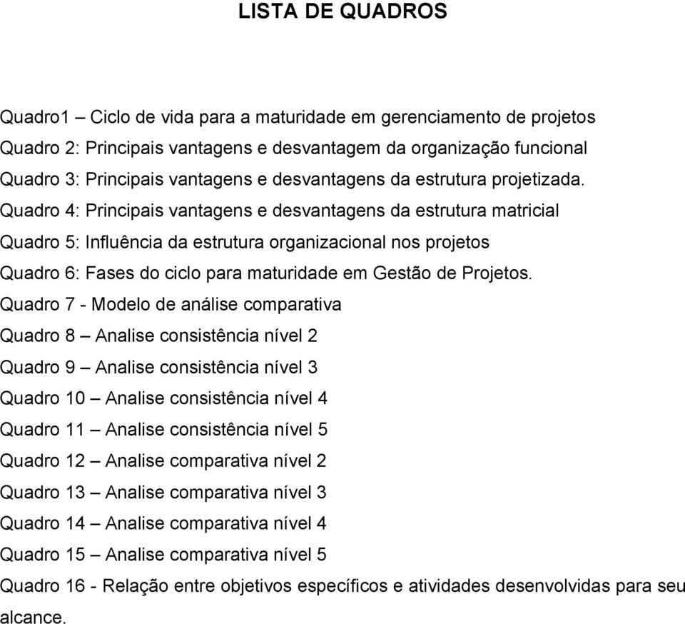 Quadro 4: Principais vantagens e desvantagens da estrutura matricial Quadro 5: Influência da estrutura organizacional nos projetos Quadro 6: Fases do ciclo para maturidade em Gestão de Projetos.