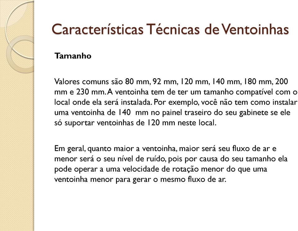 Por exemplo, você não tem como instalar uma ventoinha de 140 mm no painel traseiro do seu gabinete se ele só suportar ventoinhas de 120 mm neste