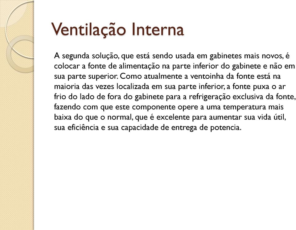 Como atualmente a ventoinha da fonte está na maioria das vezes localizada em sua parte inferior, a fonte puxa o ar frio do lado de fora