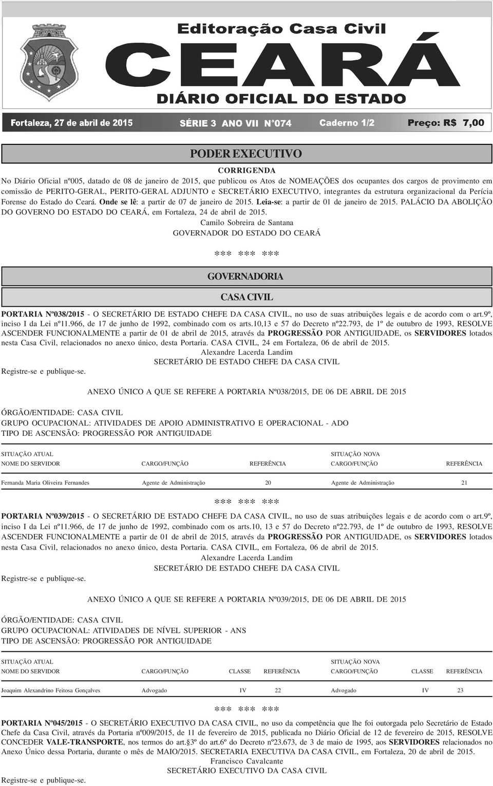 Onde se lê: a partir de 07 de janeiro de 2015. Leia-se: a partir de 01 de janeiro de 2015. PALÁCIO DA ABOLIÇÃO DO GOVERNO DO ESTADO DO CEARÁ, em Fortaleza, 24 de abril de 2015.