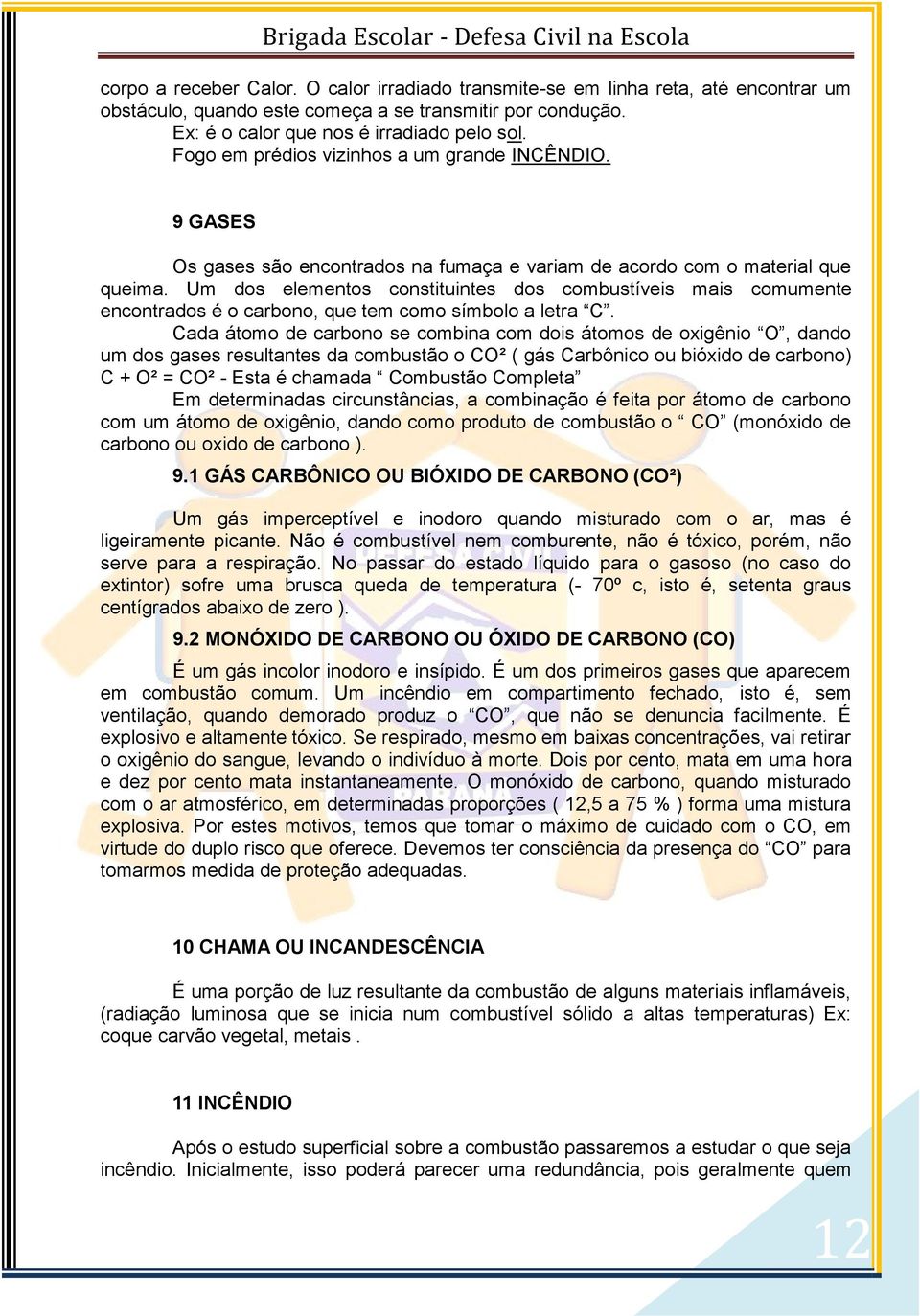 Um dos elementos constituintes dos combustíveis mais comumente encontrados é o carbono, que tem como símbolo a letra C.