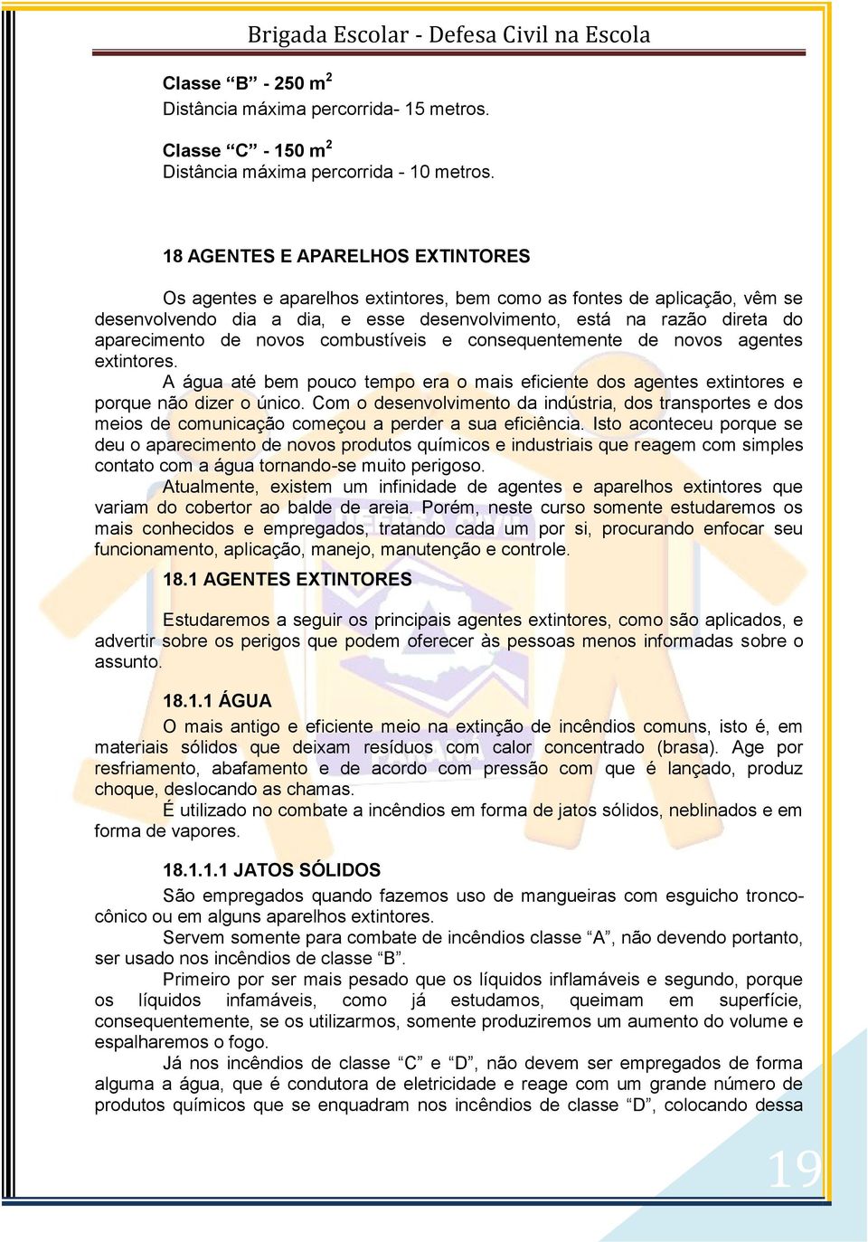 novos combustíveis e consequentemente de novos agentes extintores. A água até bem pouco tempo era o mais eficiente dos agentes extintores e porque não dizer o único.