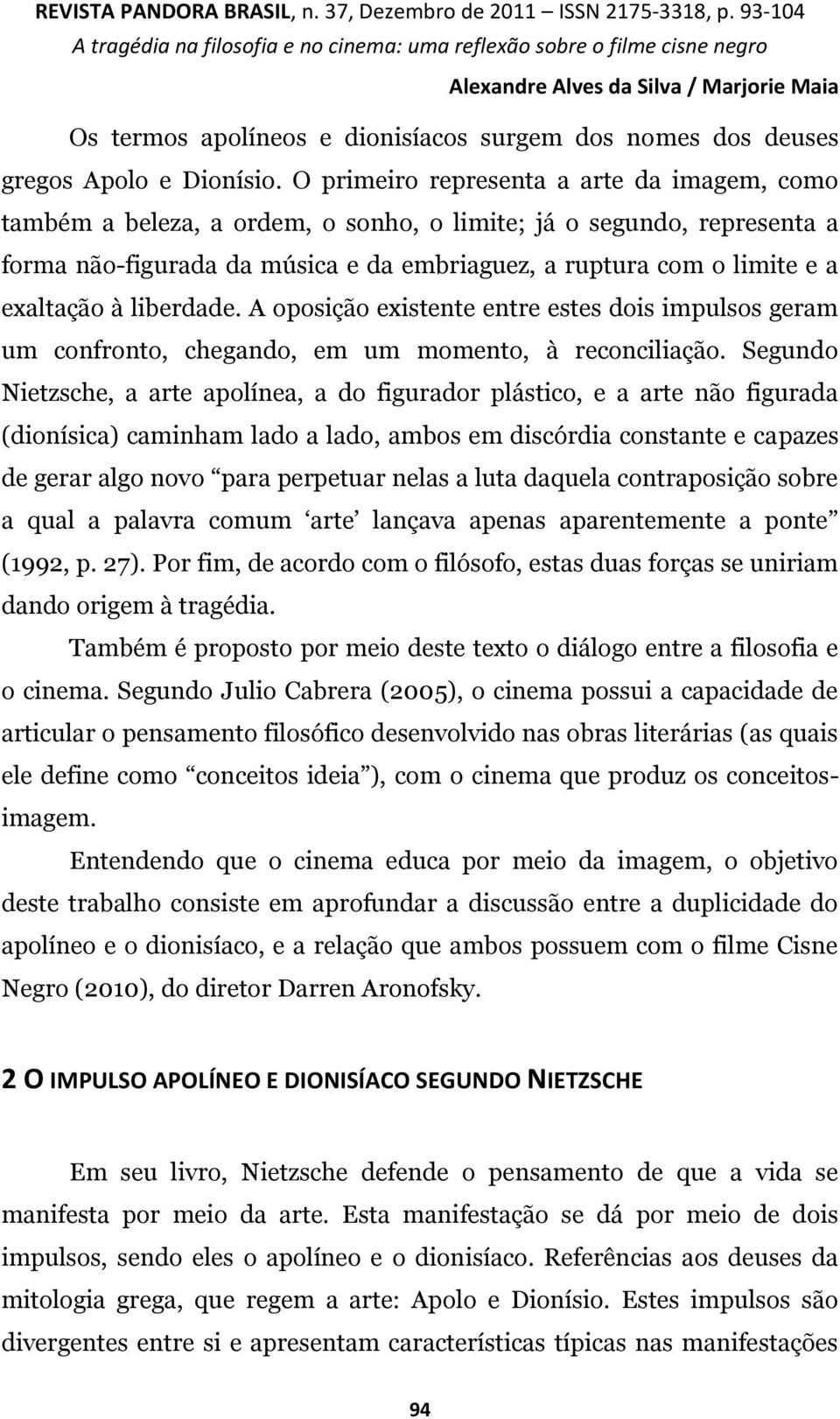 à liberdade. A oposição existente entre estes dois impulsos geram um confronto, chegando, em um momento, à reconciliação.