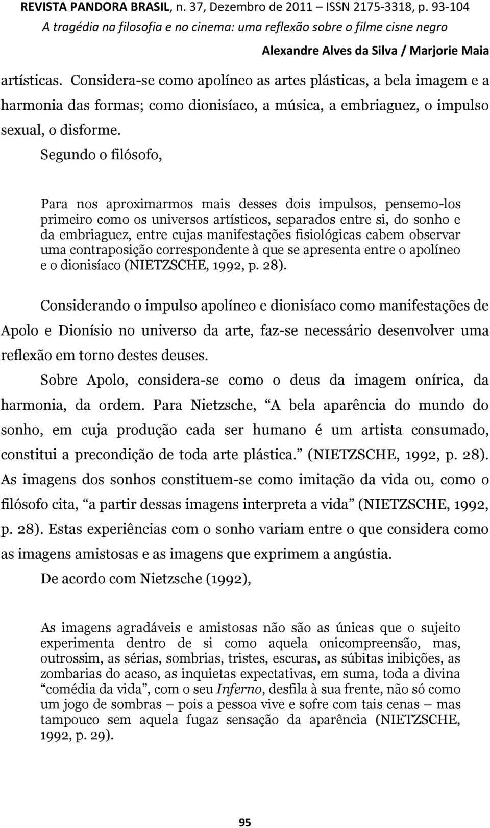 fisiológicas cabem observar uma contraposição correspondente à que se apresenta entre o apolíneo e o dionisíaco (NIETZSCHE, 1992, p. 28).