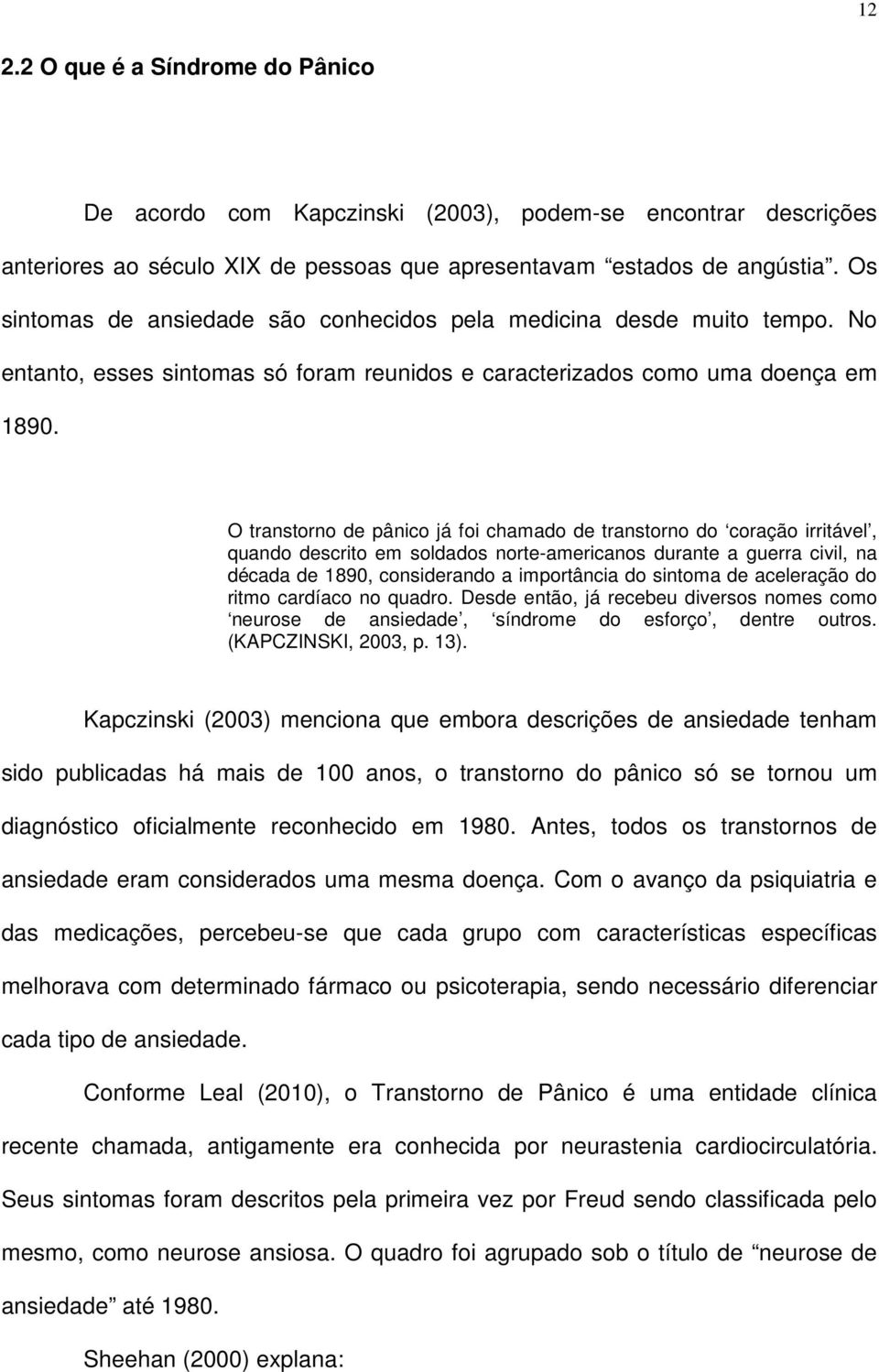 O transtorno de pânico já foi chamado de transtorno do coração irritável, quando descrito em soldados norte-americanos durante a guerra civil, na década de 1890, considerando a importância do sintoma