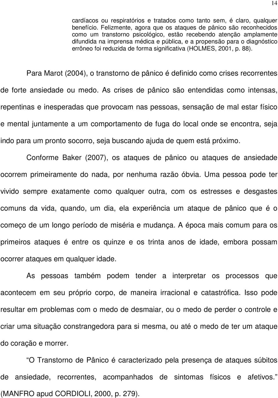 errôneo foi reduzida de forma significativa (HOLMES, 2001, p. 88). Para Marot (2004), o transtorno de pânico é definido como crises recorrentes de forte ansiedade ou medo.