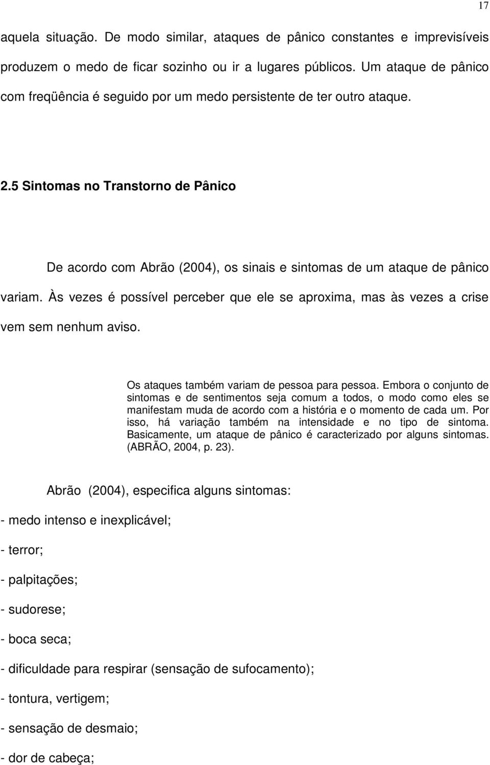 5 Sintomas no Transtorno de Pânico De acordo com Abrão (2004), os sinais e sintomas de um ataque de pânico variam.