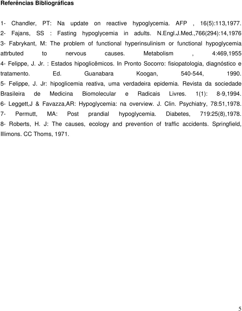 In Pronto Socorro: fisiopatologia, diagnóstico e tratamento. Ed. Guanabara Koogan, 540-544, 1990. 5- Felippe, J. Jr: hipoglicemia reativa, uma verdadeira epidemia.