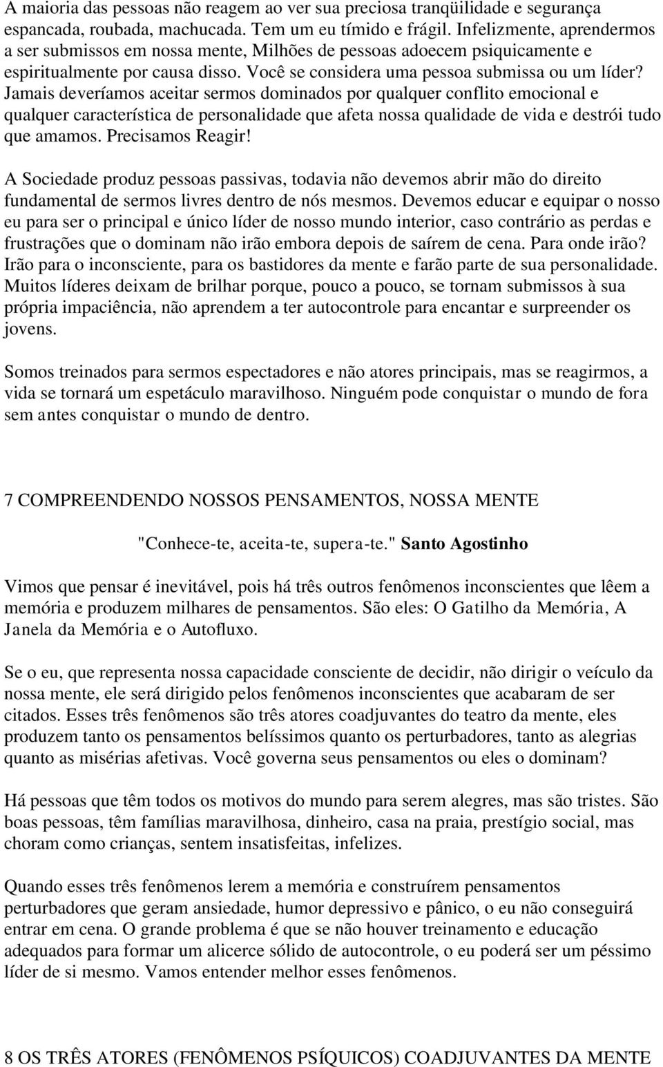 Jamais deveríamos aceitar sermos dominados por qualquer conflito emocional e qualquer característica de personalidade que afeta nossa qualidade de vida e destrói tudo que amamos. Precisamos Reagir!