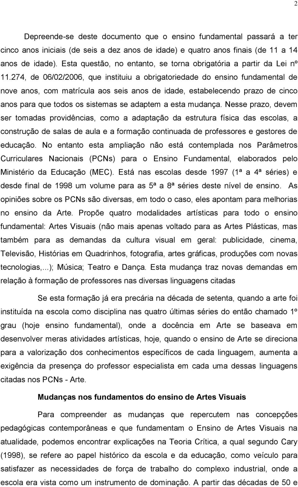 274, de 06/02/2006, que instituiu a obrigatoriedade do ensino fundamental de nove anos, com matrícula aos seis anos de idade, estabelecendo prazo de cinco anos para que todos os sistemas se adaptem a