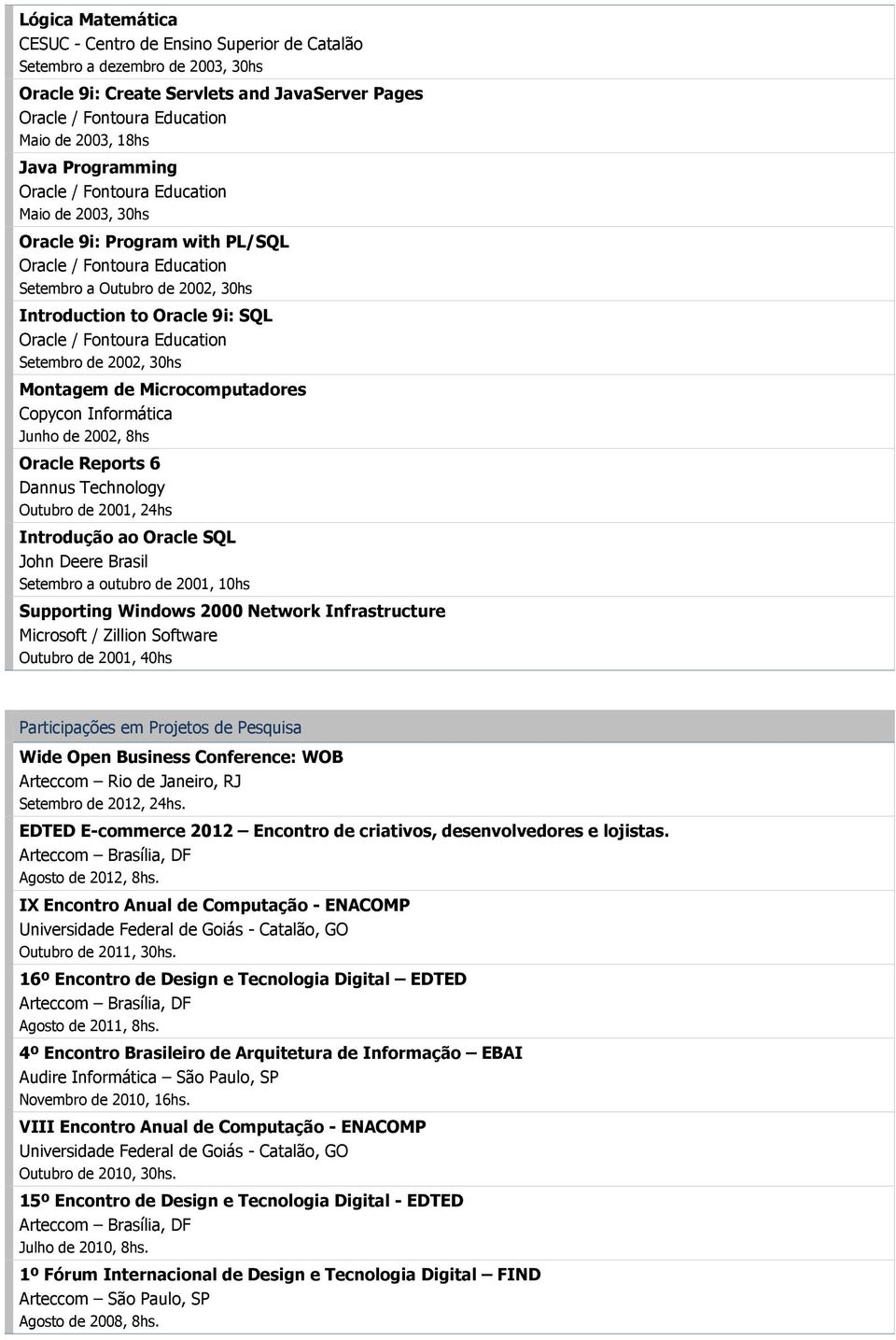 Reports 6 Dannus Technology Outubro de 2001, 24hs Introdução ao Oracle SQL Setembro a outubro de 2001, 10hs Supporting Windows 2000 Network Infrastructure Microsoft / Zillion Software Outubro de