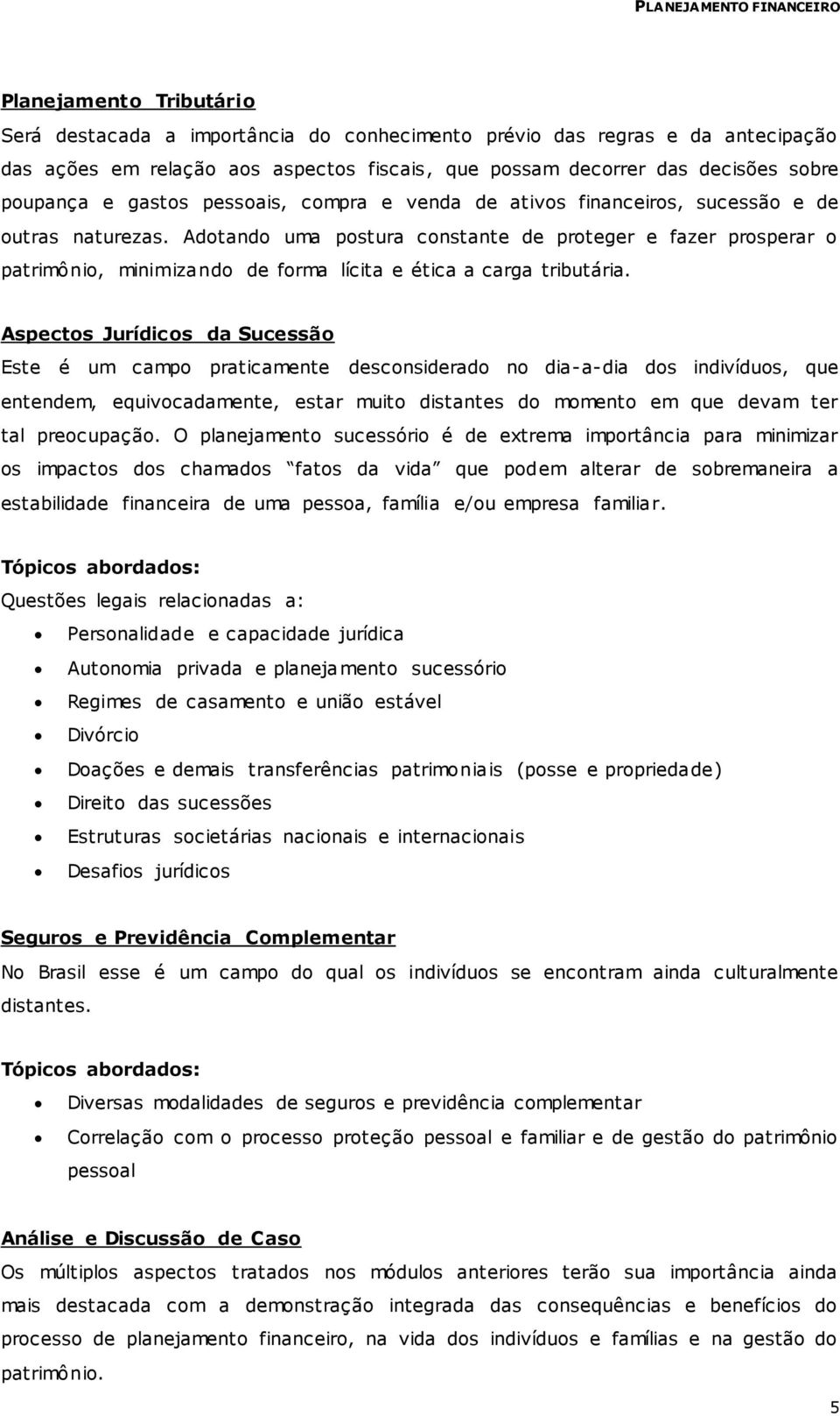 Adotando uma postura constante de proteger e fazer prosperar o patrimônio, minimizando de forma lícita e ética a carga tributária.